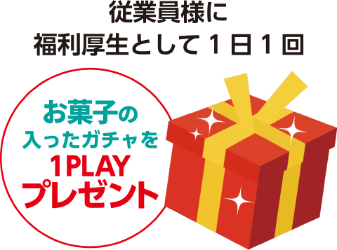従業員様に福利厚生として1日1回「お菓子」の入ったガチャを1PLAYプレゼント
