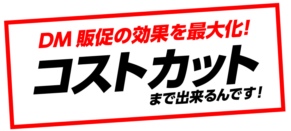 DM販促の効果を最大化！コストカットまでできるんです！