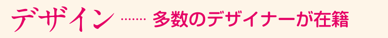 「デザイン」…多数のデザイナーが在籍